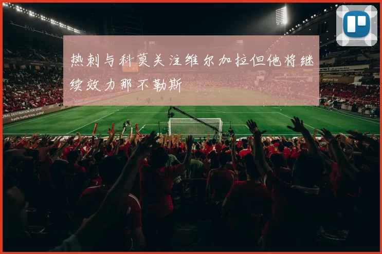热刺与科莫关注维尔加拉但他将继续效力那不勒斯