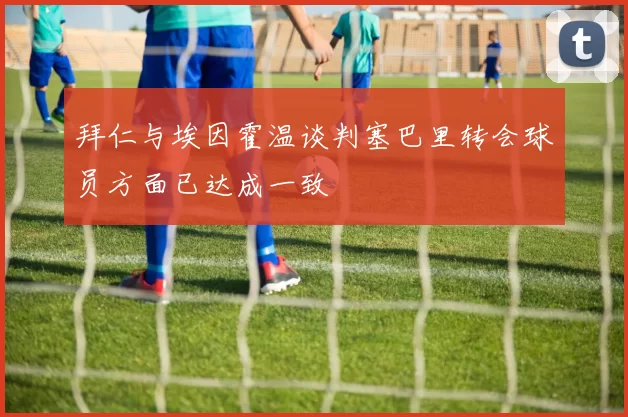 拜仁与埃因霍温谈判塞巴里转会球员方面已达成一致
