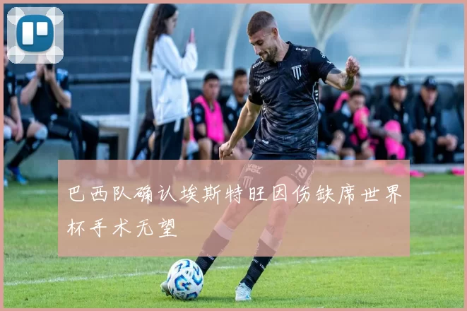巴西队确认埃斯特旺因伤缺席世界杯手术无望